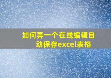 如何弄一个在线编辑自动保存excel表格