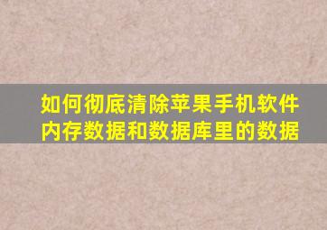 如何彻底清除苹果手机软件内存数据和数据库里的数据