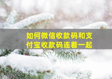 如何微信收款码和支付宝收款码连着一起