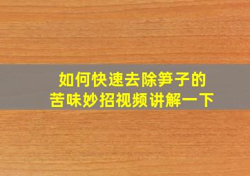 如何快速去除笋子的苦味妙招视频讲解一下