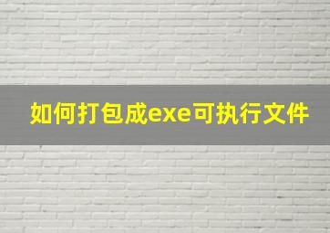 如何打包成exe可执行文件