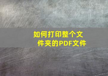 如何打印整个文件夹的PDF文件