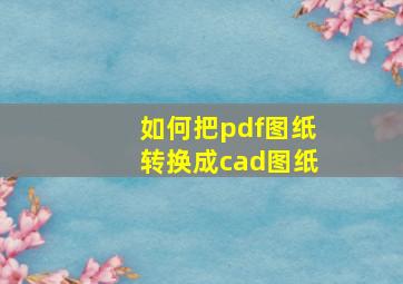 如何把pdf图纸转换成cad图纸