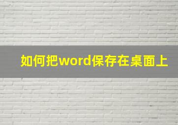 如何把word保存在桌面上