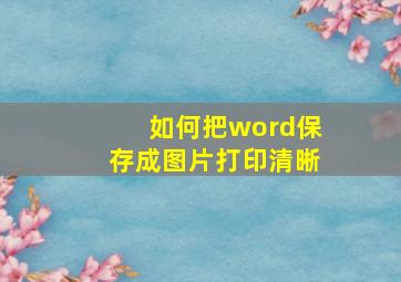 如何把word保存成图片打印清晰