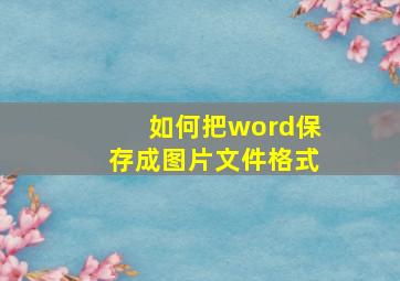 如何把word保存成图片文件格式