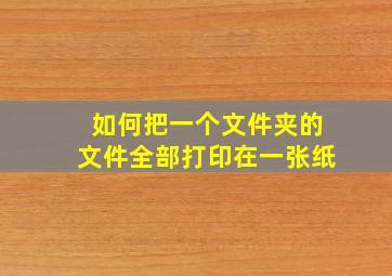 如何把一个文件夹的文件全部打印在一张纸