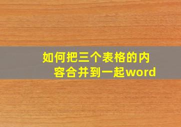 如何把三个表格的内容合并到一起word