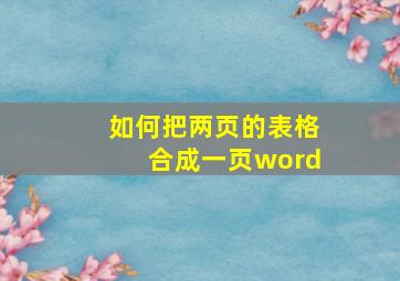 如何把两页的表格合成一页word