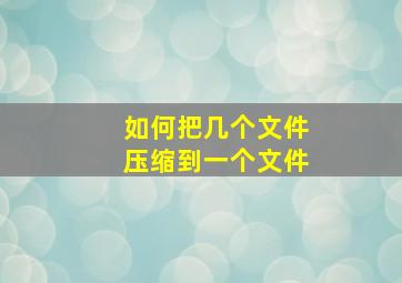 如何把几个文件压缩到一个文件