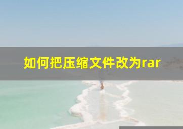 如何把压缩文件改为rar