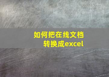 如何把在线文档转换成excel