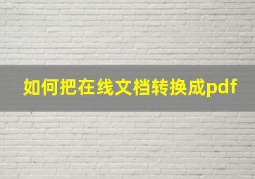 如何把在线文档转换成pdf