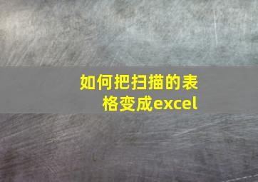 如何把扫描的表格变成excel