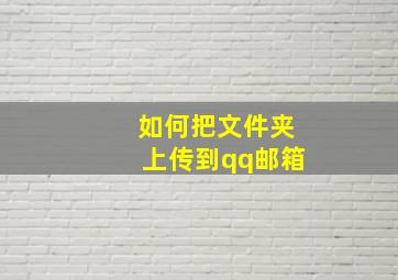 如何把文件夹上传到qq邮箱