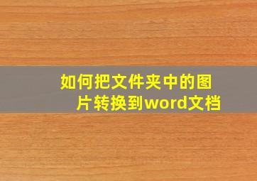 如何把文件夹中的图片转换到word文档