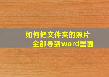 如何把文件夹的照片全部导到word里面