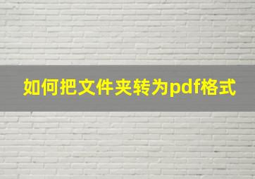 如何把文件夹转为pdf格式