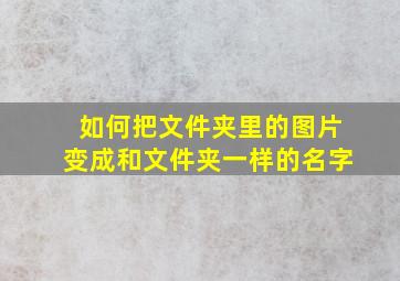 如何把文件夹里的图片变成和文件夹一样的名字