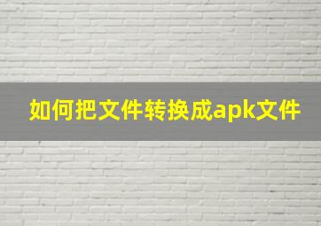 如何把文件转换成apk文件