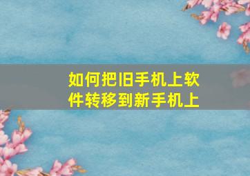 如何把旧手机上软件转移到新手机上