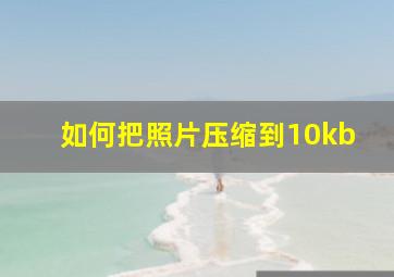 如何把照片压缩到10kb