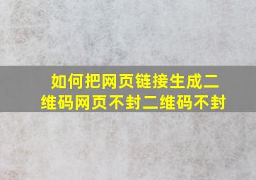 如何把网页链接生成二维码网页不封二维码不封