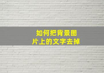 如何把背景图片上的文字去掉