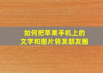 如何把苹果手机上的文字和图片转发朋友圈