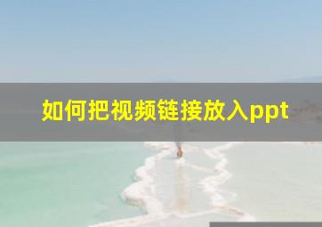 如何把视频链接放入ppt