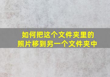 如何把这个文件夹里的照片移到另一个文件夹中