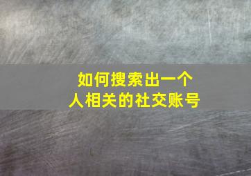 如何搜索出一个人相关的社交账号