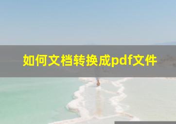 如何文档转换成pdf文件