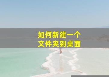 如何新建一个文件夹到桌面