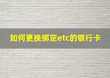 如何更换绑定etc的银行卡