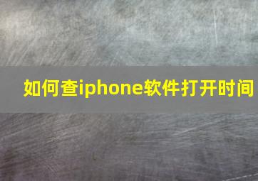 如何查iphone软件打开时间