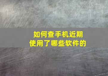 如何查手机近期使用了哪些软件的