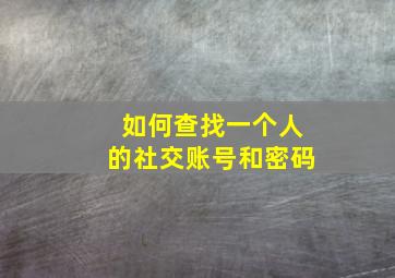 如何查找一个人的社交账号和密码