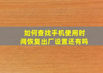 如何查找手机使用时间恢复出厂设置还有吗