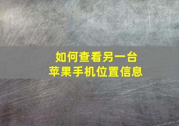 如何查看另一台苹果手机位置信息