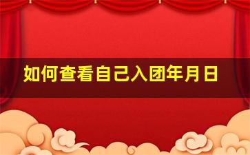 如何查看自己入团年月日