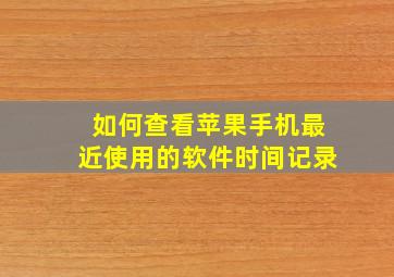 如何查看苹果手机最近使用的软件时间记录