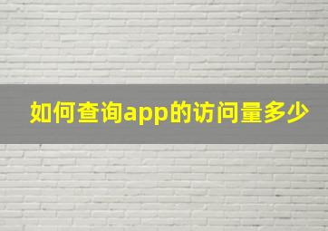 如何查询app的访问量多少