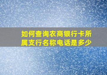 如何查询农商银行卡所属支行名称电话是多少