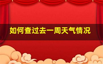 如何查过去一周天气情况