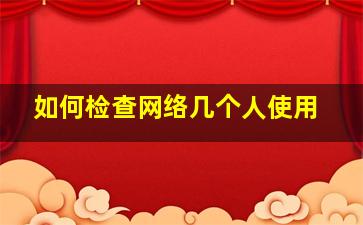 如何检查网络几个人使用