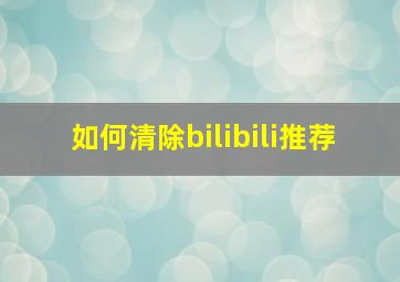 如何清除bilibili推荐