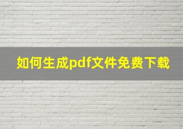 如何生成pdf文件免费下载