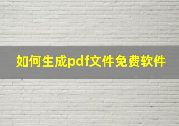 如何生成pdf文件免费软件