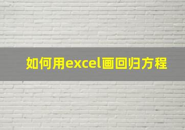 如何用excel画回归方程